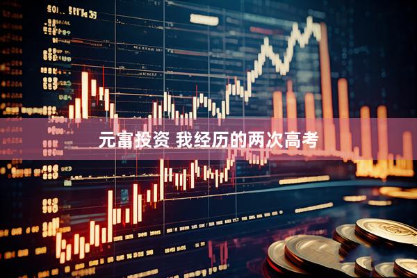 元富投资 我经历的两次高考
