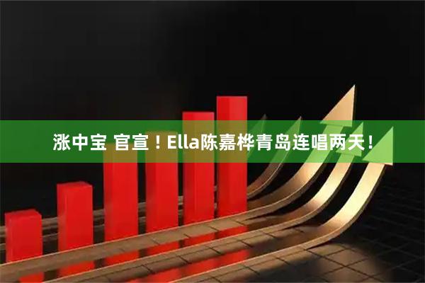 涨中宝 官宣 ! Ella陈嘉桦青岛连唱两天！