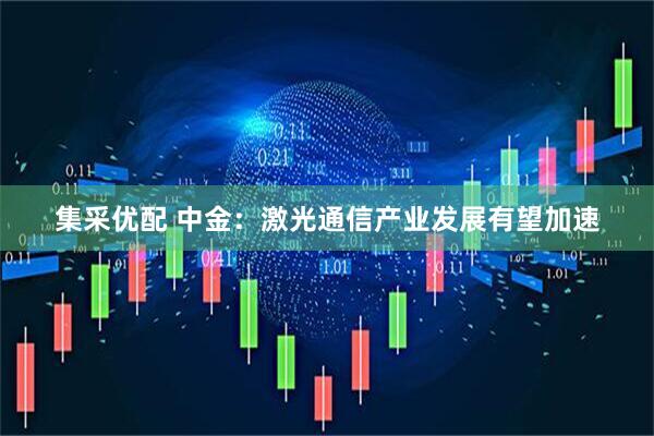 集采优配 中金:激光通信产业发展有望加速