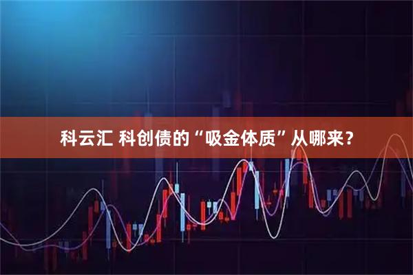 科云汇 科创债的“吸金体质”从哪来？